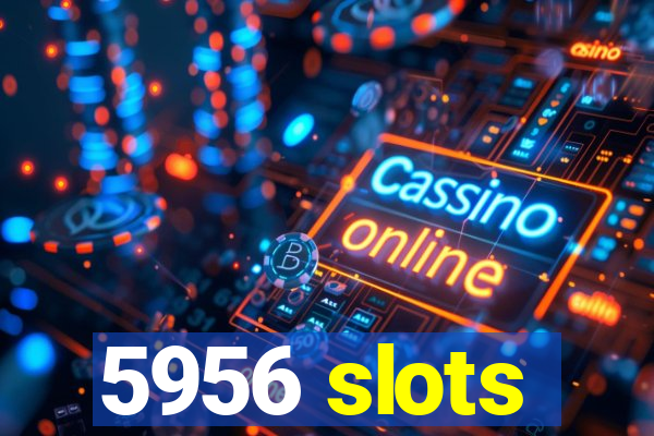 5956 slots